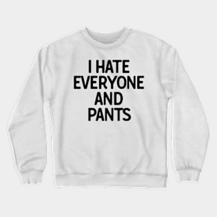 I Hate Everyone And Pants Crewneck Sweatshirt